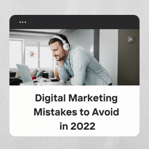 Digital Marketing Mistakes to Avoid in 2022
